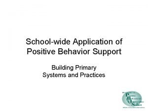 Schoolwide Application of Positive Behavior Support Building Primary