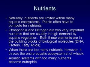 Nutrients Naturally nutrients are limited within many aquatic