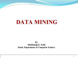 DATA MINING By Shubhangi K Patil Head Department