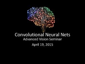 Convolutional Neural Nets Advanced Vision Seminar April 19