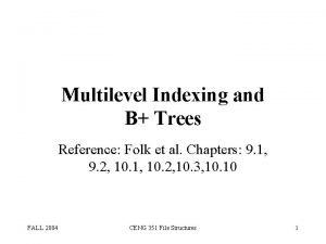 Multilevel Indexing and B Trees Reference Folk et