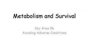 Metabolism and Survival Key Area 5 b Avoiding