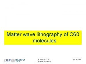Matter wave lithography of C 60 molecules ICSSUR