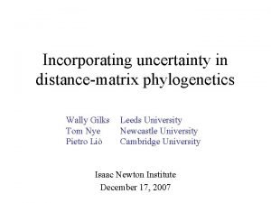 Incorporating uncertainty in distancematrix phylogenetics Wally Gilks Tom