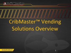 Crib Master Vending Solutions Overview 1 Crib Master