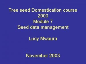 Tree seed Domestication course 2003 Module 7 Seed