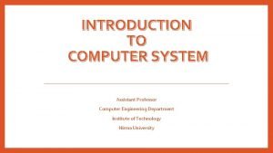 INTRODUCTION TO COMPUTER SYSTEM Assistant Professor Computer Engineering