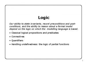 Logic Our ability to state invariants record preconditions