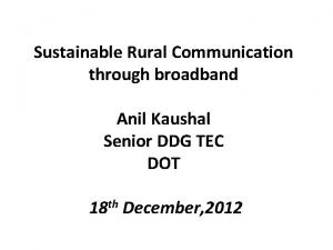 Sustainable Rural Communication through broadband Anil Kaushal Senior