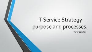 IT Service Strategy purpose and processes Yavor Ganchev