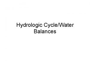 Hydrologic CycleWater Balances Earths Water Covers approximately 75