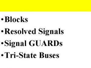 Blocks Resolved Signals Signal GUARDs TriState Buses Sequential
