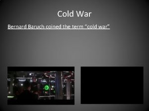 Cold War Bernard Baruch coined the term cold