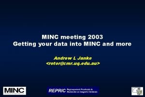 MINC meeting 2003 Getting your data into MINC