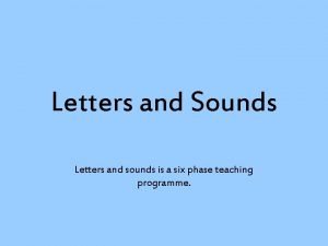 Letters and Sounds Letters and sounds is a