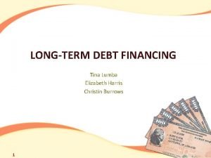 LONGTERM DEBT FINANCING Tina Lumba Elizabeth Harris Christin