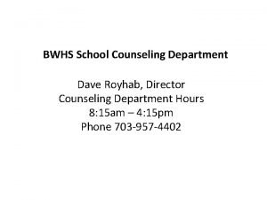 BWHS School Counseling Department Dave Royhab Director Counseling