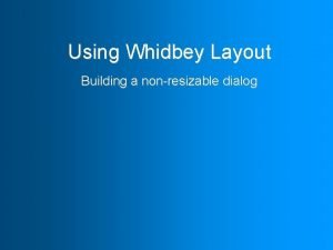 Using Whidbey Layout Building a nonresizable dialog Building