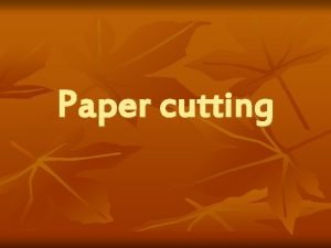 Paper cutting ABOUT PAPERCUTTINGS Paper cuttings are an