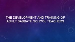 THE DEVELOPMENT AND TRAINING OF ADULT SABBATH SCHOOL
