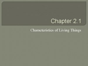 Chapter 2 1 Characteristics of Living Things Is