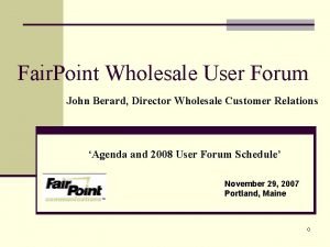 Fair Point Wholesale User Forum John Berard Director