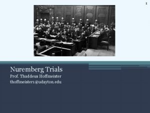 1 Nuremberg Trials Prof Thaddeus Hoffmeister thoffmeister 1udayton