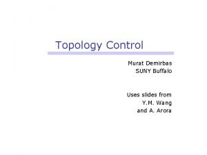 Topology Control Murat Demirbas SUNY Buffalo Uses slides