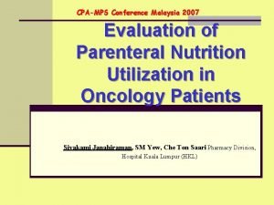 CPAMPS Conference Malaysia 2007 Evaluation of Parenteral Nutrition
