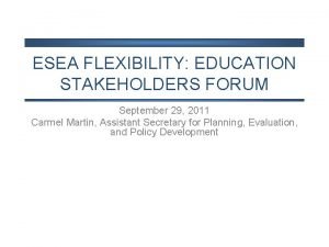 ESEA FLEXIBILITY EDUCATION STAKEHOLDERS FORUM September 29 2011