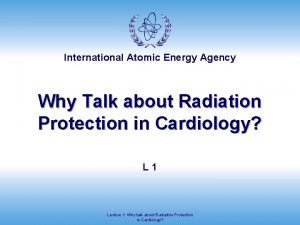 International Atomic Energy Agency Why Talk about Radiation