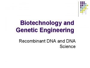 Biotechnology and Genetic Engineering Recombinant DNA and DNA