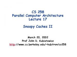 CS 258 Parallel Computer Architecture Lecture 17 Snoopy