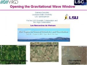 Opening the Gravitational Wave Window Gabriela Gonzlez Louisiana