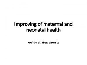 Improving of maternal and neonatal health Prof dr