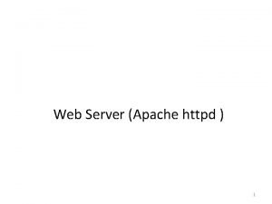 Web Server Apache httpd 1 Apache Web Server