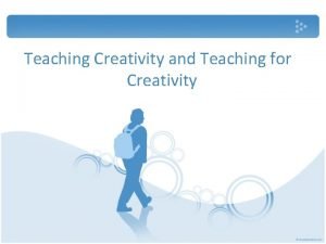 Teaching Creativity and Teaching for Creativity What is