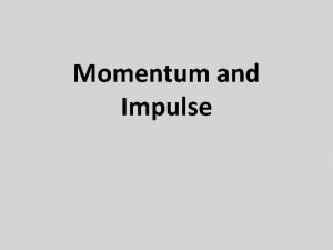Momentum and Impulse Impulse The F sustained for
