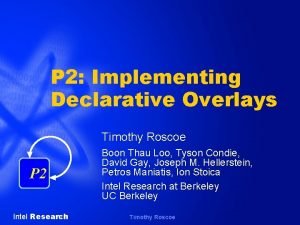 P 2 Implementing Declarative Overlays Timothy Roscoe P