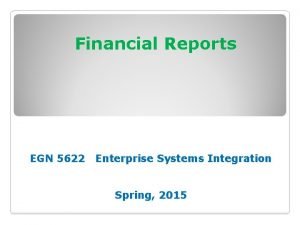 Financial Reports EGN 5622 Enterprise Systems Integration Spring