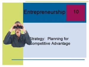 Entrepreneurship Strategy Planning for Competitive Advantage 10 In