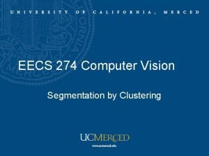 EECS 274 Computer Vision Segmentation by Clustering Segmentation