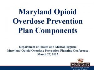 Maryland Opioid Overdose Prevention Plan Components Department of