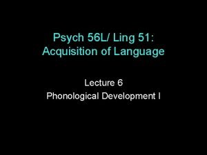 Psych 56 L Ling 51 Acquisition of Language