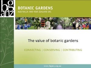 The value of botanic gardens CONNECTING CONSERVING CONTRIBUTING