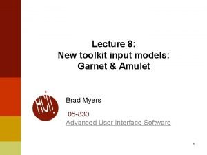Lecture 8 New toolkit input models Garnet Amulet