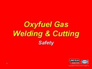 Oxyfuel Gas Welding Cutting Safety 1 Copyright 2004