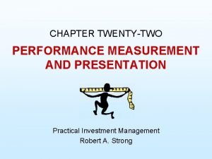 CHAPTER TWENTYTWO PERFORMANCE MEASUREMENT AND PRESENTATION Practical Investment