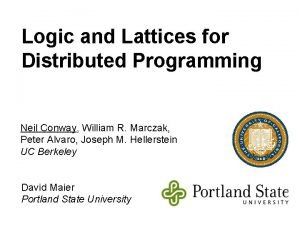 Logic and Lattices for Distributed Programming Neil Conway