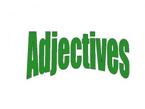 What is a adjective An adjective modifies a